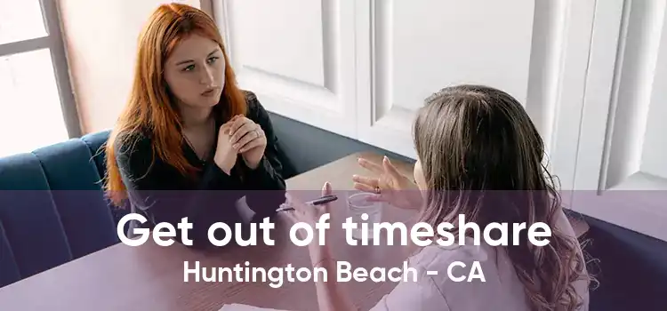 Get out of timeshare Huntington Beach - CA